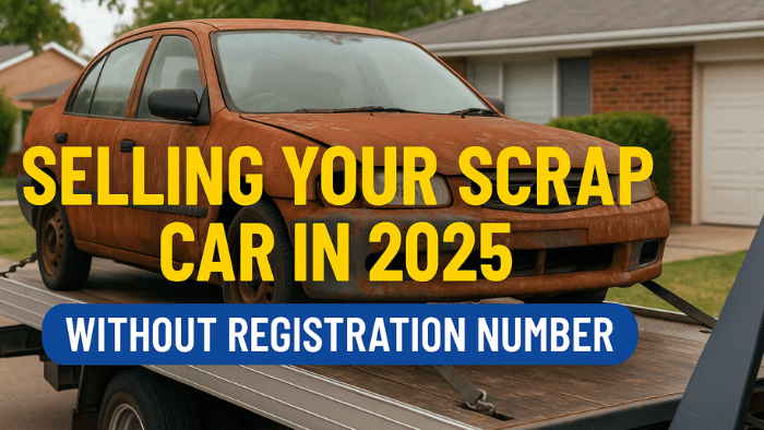 Selling Your Scrap Car in 2025 Without Registration Number