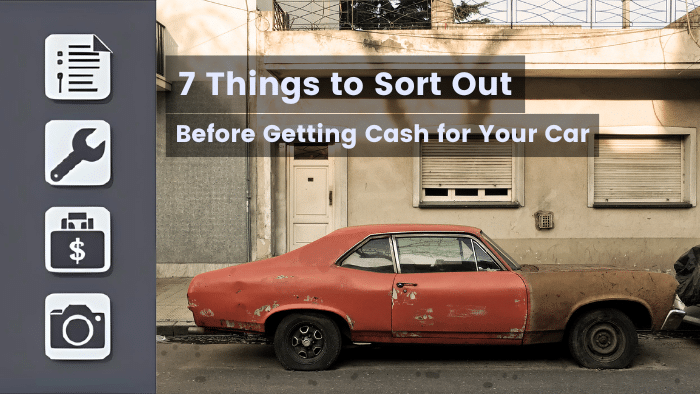 7 Things to Sort Out Before Getting Cash for Your Car
